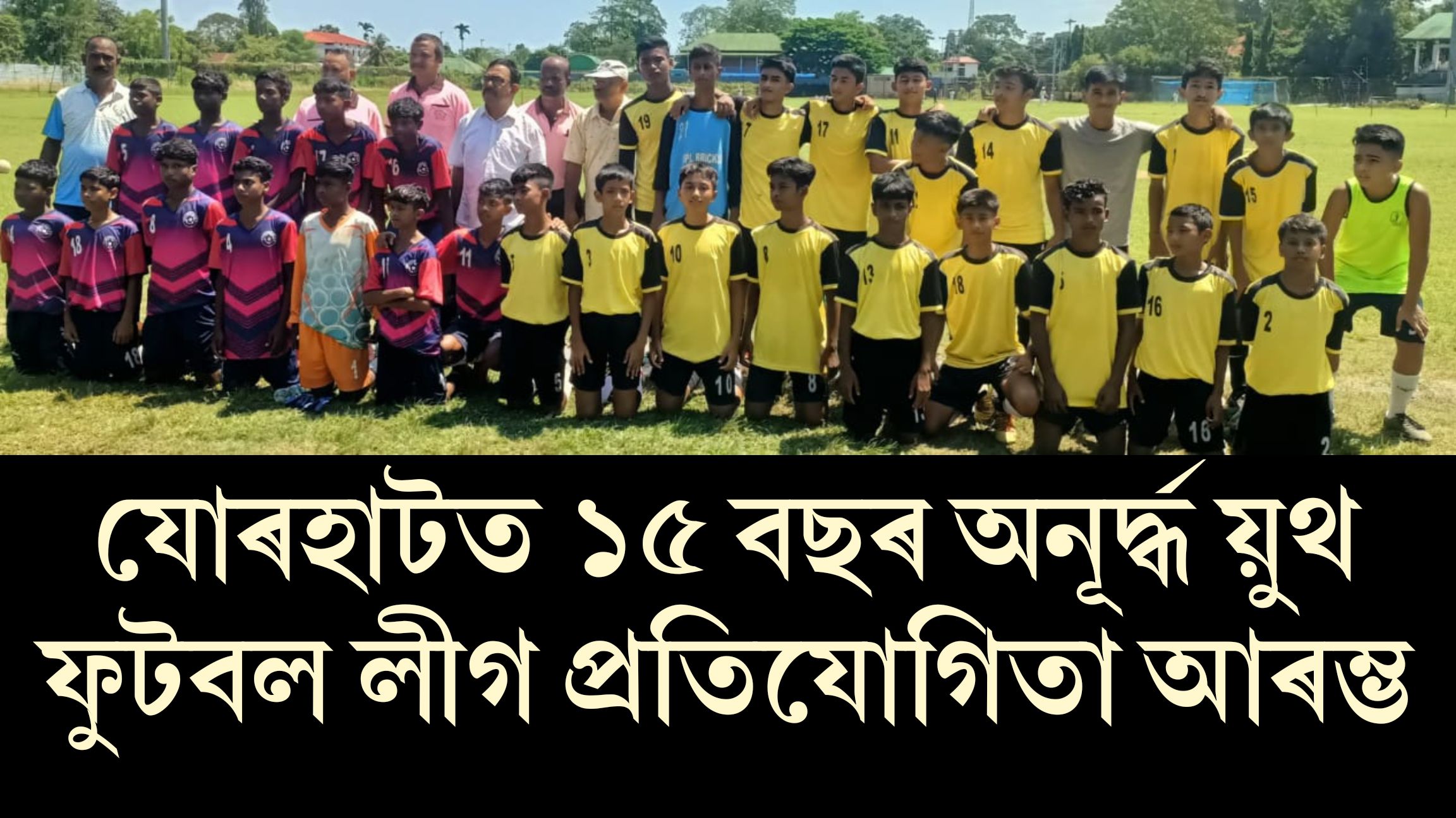 যোৰহাটত ১৫ বছৰ অনূৰ্দ্ধ য়ুথ ফুটবল লীগ প্ৰতিযোগিতা আৰম্ভ