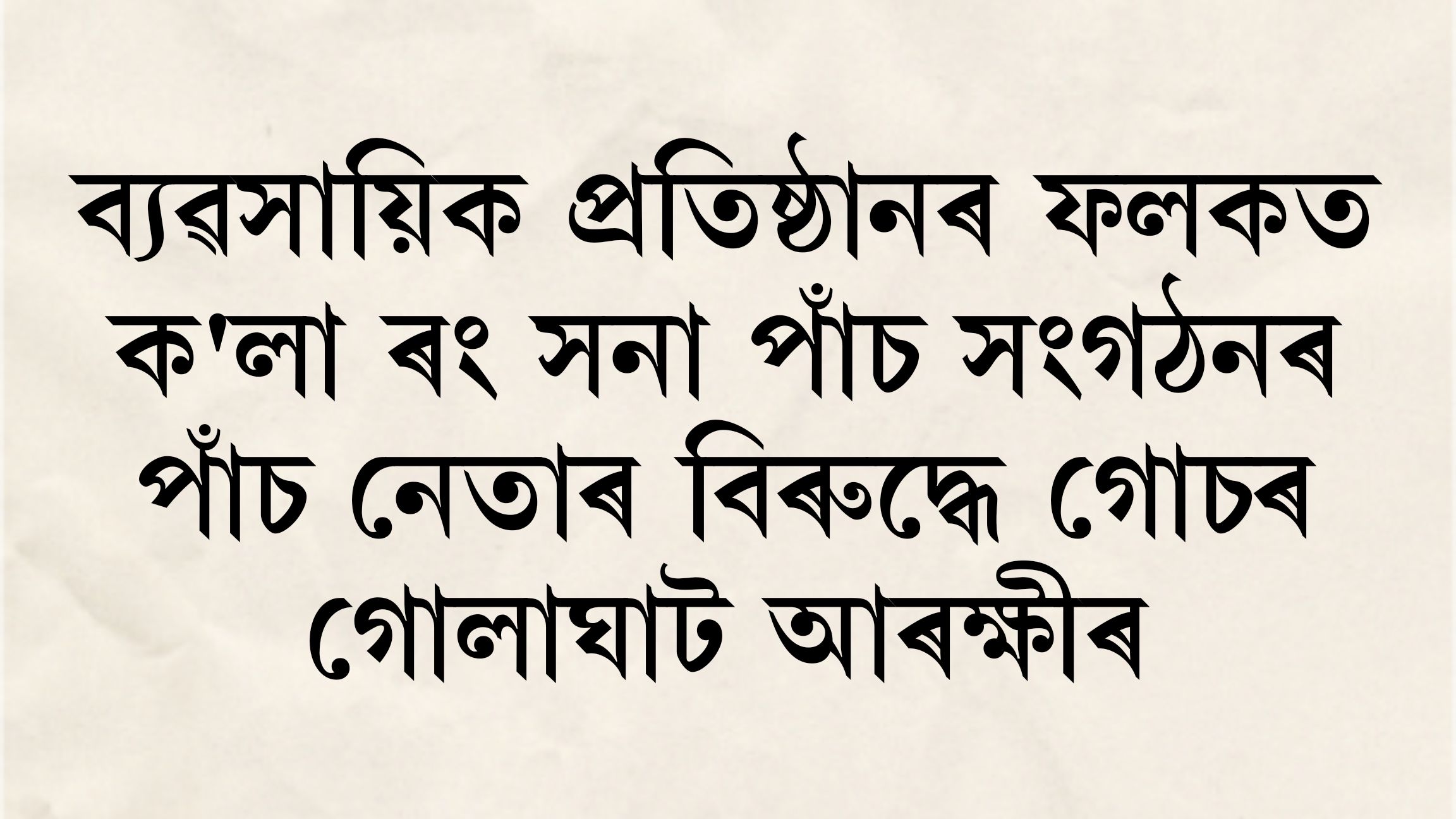 ব্যৱসায়িক প্ৰতিষ্ঠানৰ ফলকত ক’লা ৰং সনা পাঁচ সংগঠনৰ পাঁচ নেতাৰ বিৰুদ্ধে গোচৰ গোলাঘাট আৰক্ষীৰ